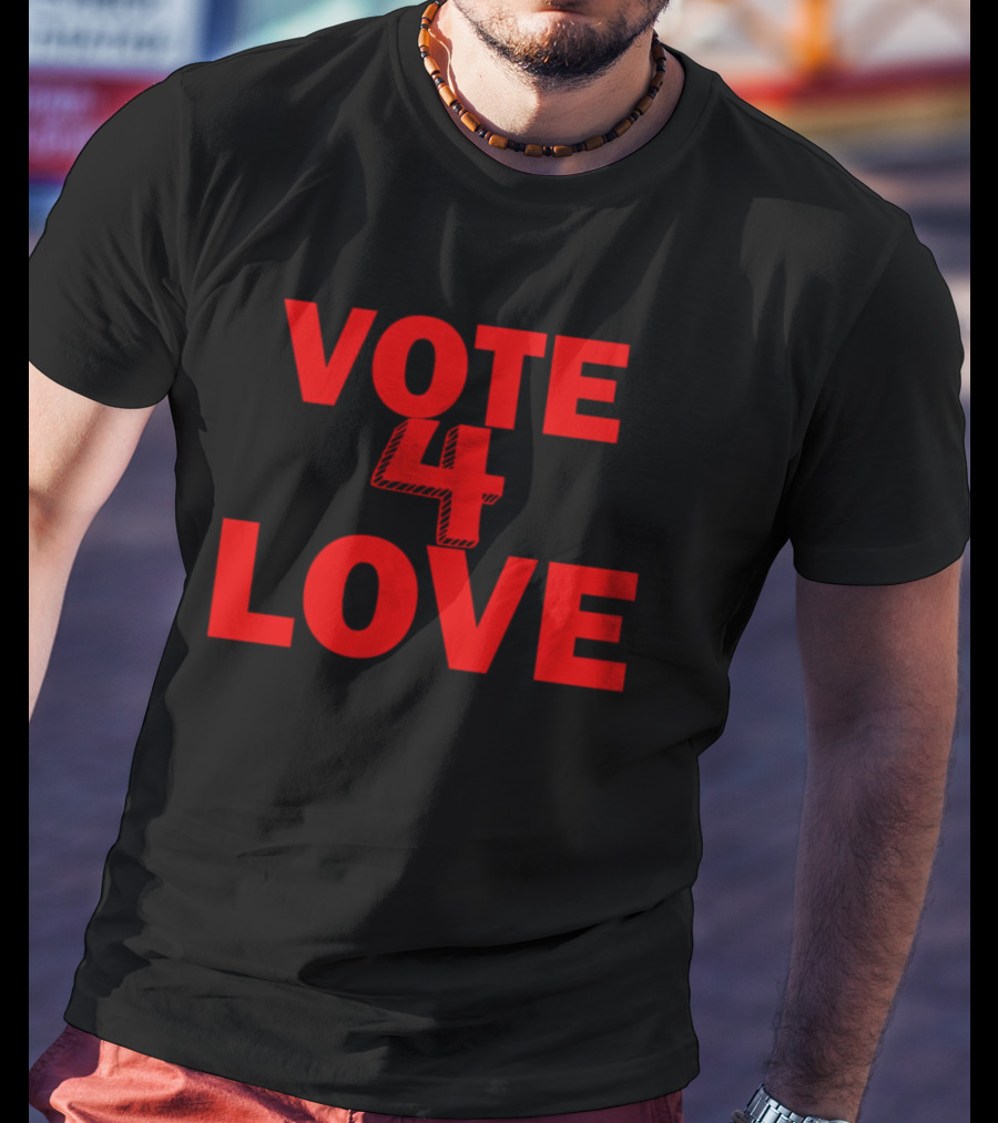 Vote 4 Love T-Shirt