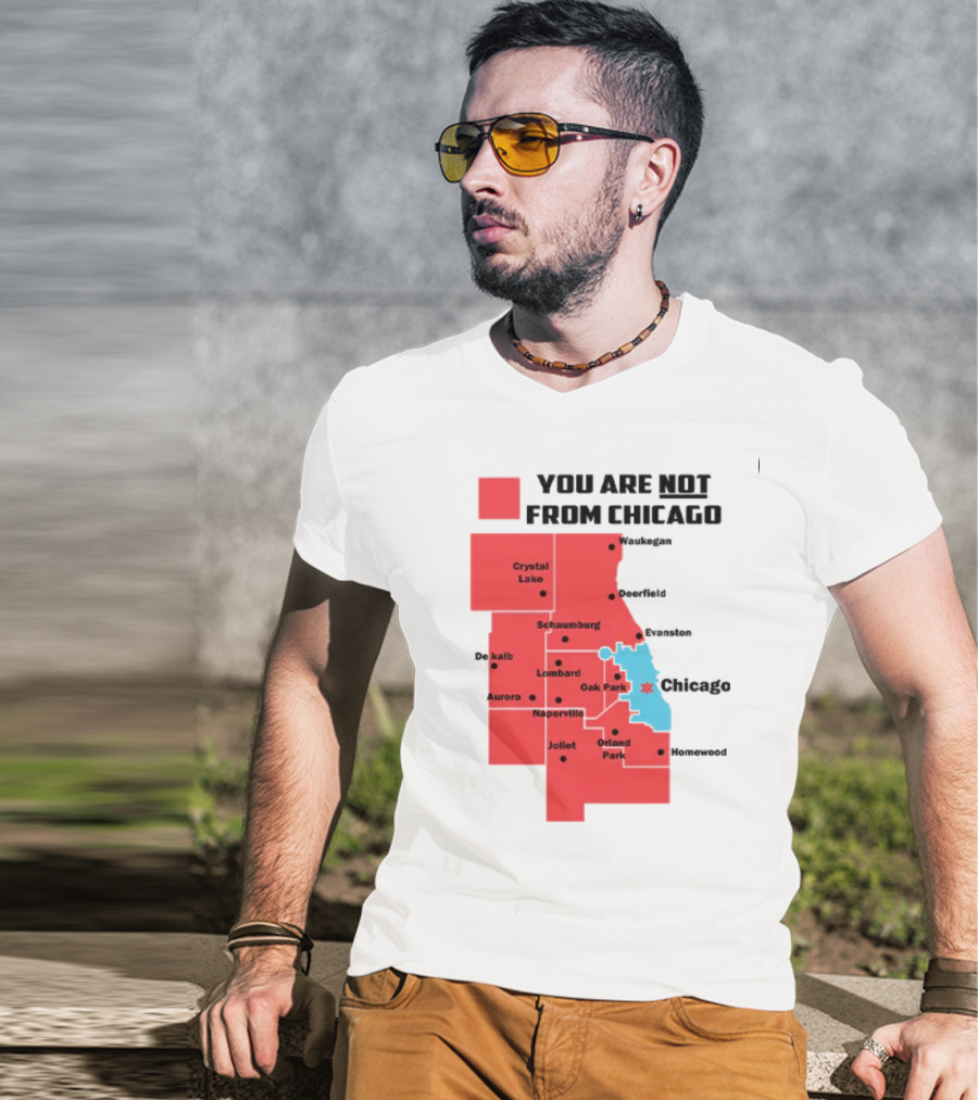 You Are Not From Chicago Map Aurora Naperville Oak Park Crystal Lake Orland Park Evanston Joliet Schaumburg T-Shirt