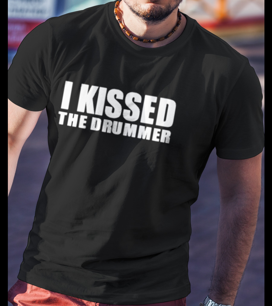 I Kissed The Drummer T-Shirt