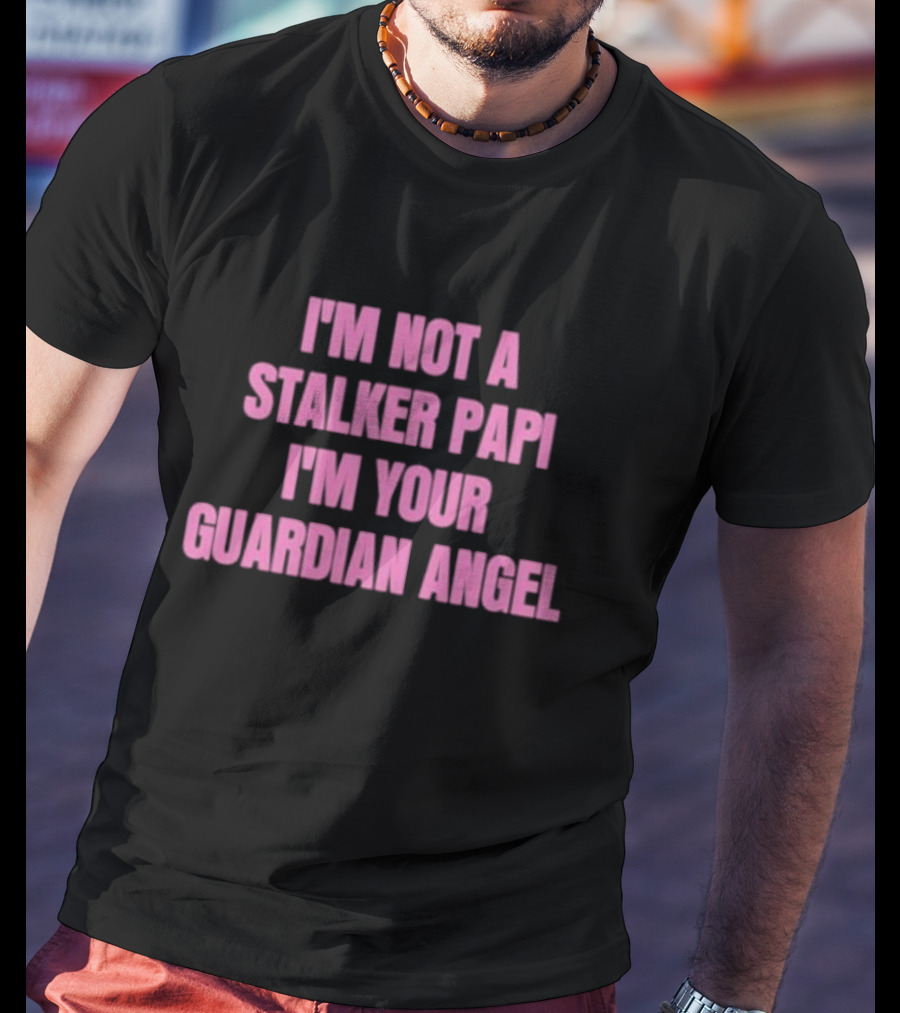I'm Not A Stalker Papi I'm Your Guardian Angel T-Shirt