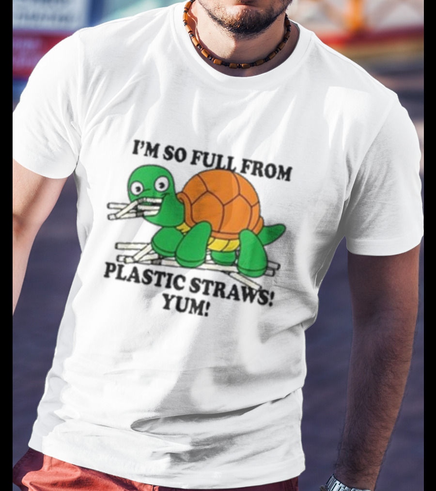 I’m So Full From Plastic Straws Yum Turtle Eating T-Shirt