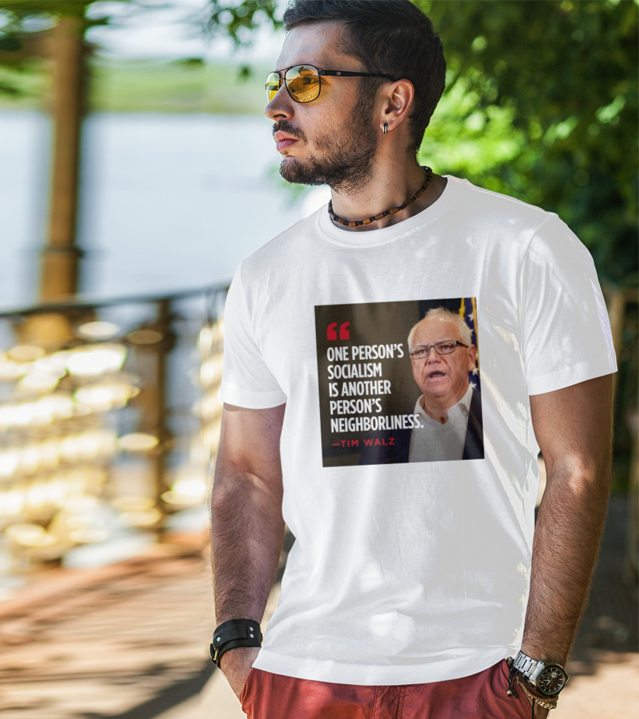 Tim Walz Quote One Person’s Socialism Is Another Person’s Neighborliness T-Shirt