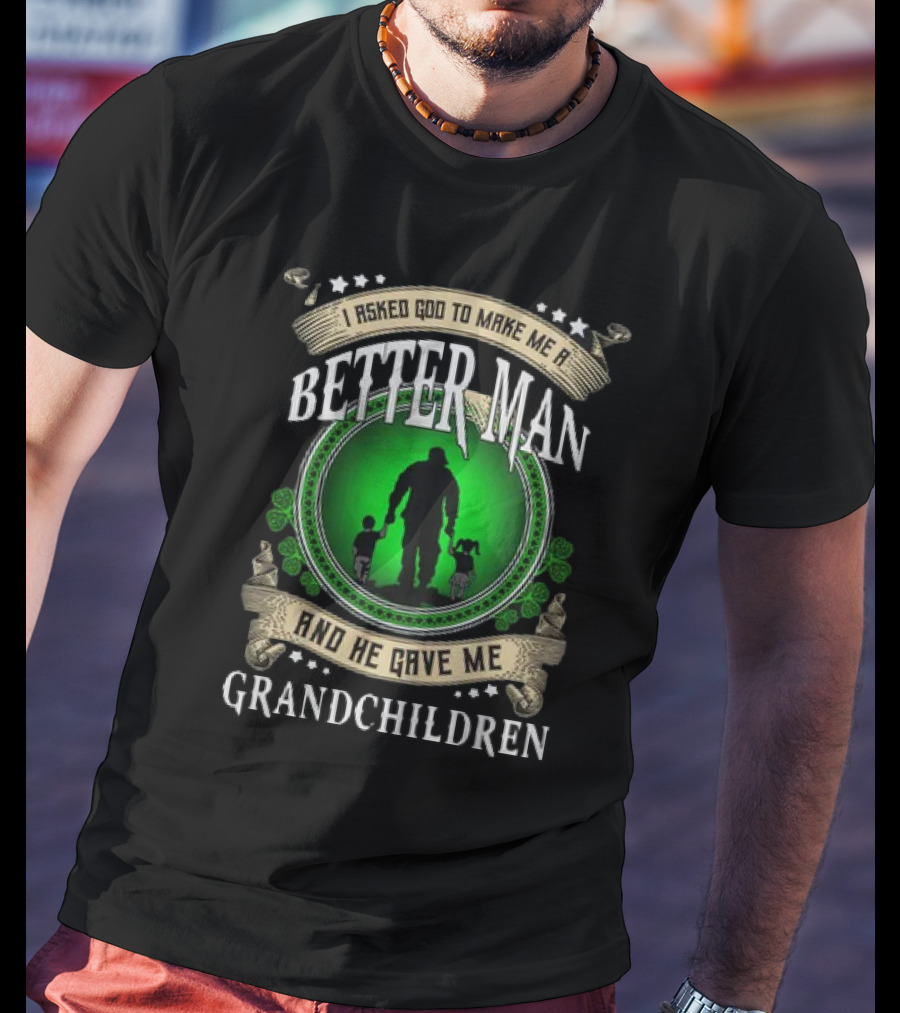 I Asked God To Make Me A Better Man And He Gave Me Grandchildren T-Shirt