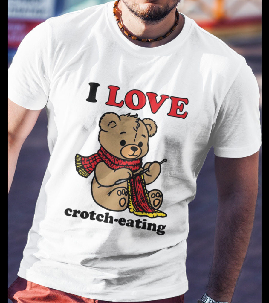 I Love Crotch-Eating Bear Wearing Scarf And Knitting T-Shirt
