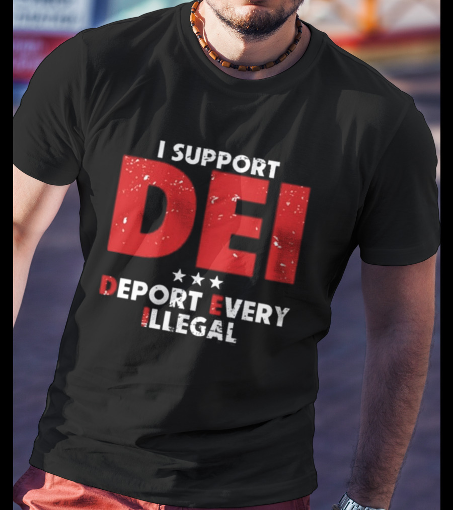 I Support DEI Deport Every Illegal T-Shirt