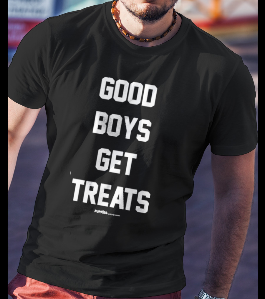 GOOD BOYS GET TREATS PUPPIES MAKE ME HAPPY T-Shirt