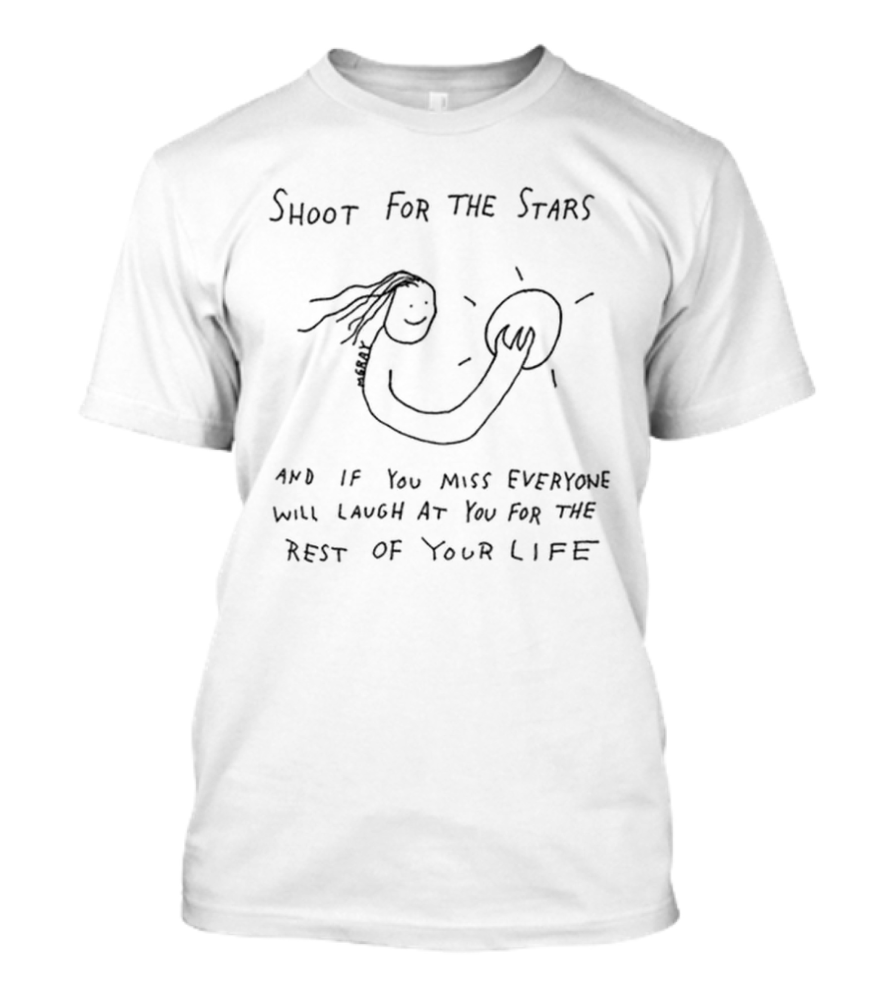 Shoot For The Stars And If You Miss Everyone Will Laugh At You For The Rest Of Your Life T-Shirt