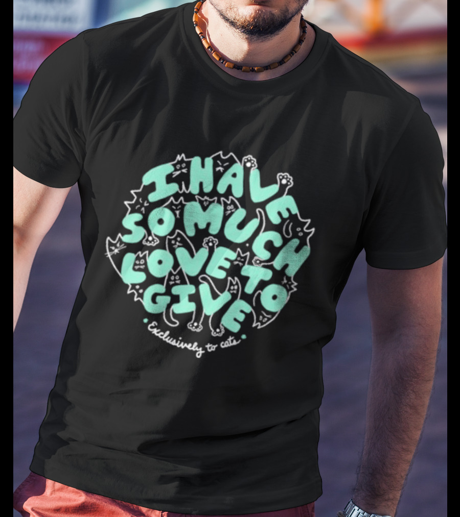 Dropout I Have So Much Love To Give Exclusively To Cats Feline-Themed Text T-Shirt