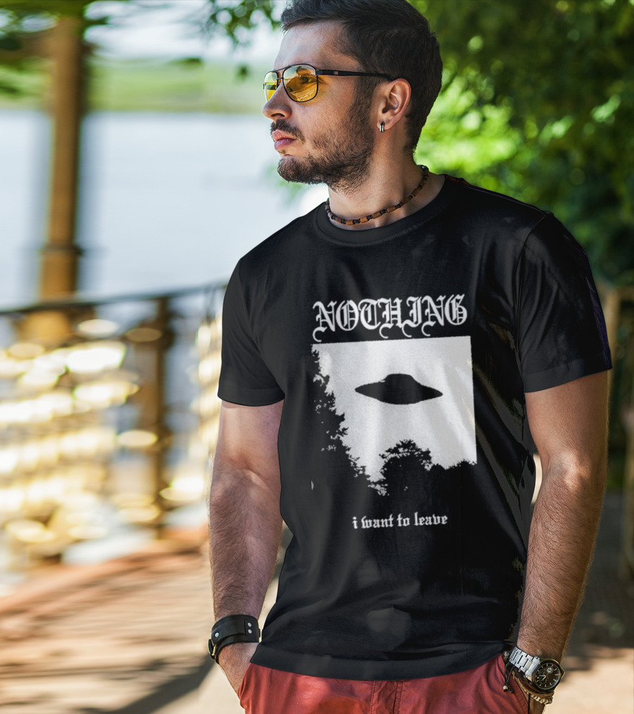 NOTHING I Want To Leave UFO T-Shirt