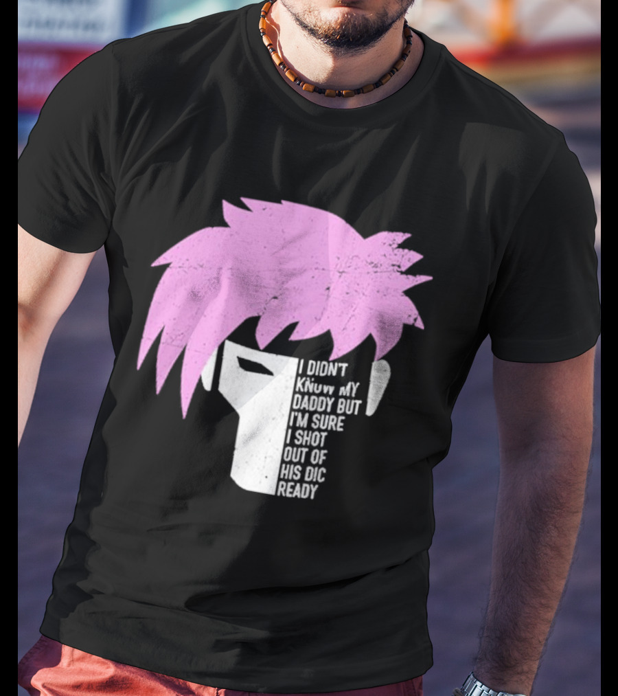 I Didn't Know My Daddy But I'm Sure I Shot Out Of His Dic Ready Gambit T-Shirt