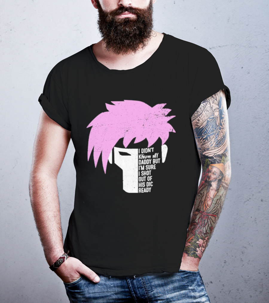 I Didn't Know My Daddy But I'm Sure I Shot Out Of His Dic Ready Gambit T-Shirt