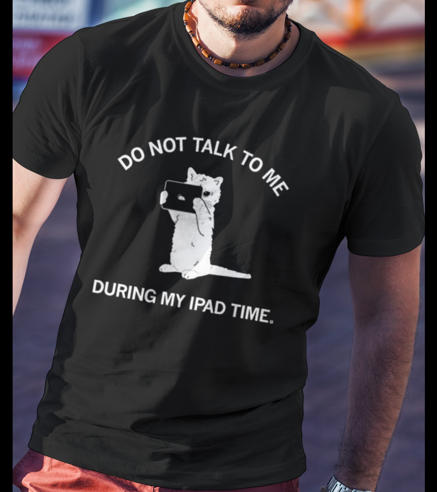 Do Not Talk To Me During My IPad Time Cat Holding Tablet T-Shirt