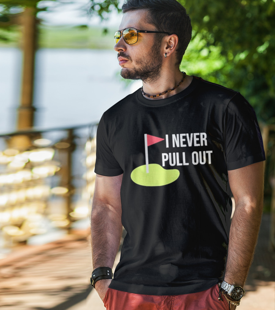 I Never Pull Out Golf Flag And Green T-Shirt