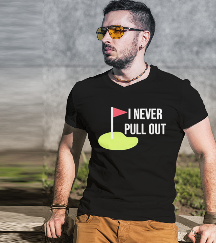 I Never Pull Out Golf Flag And Green T-Shirt