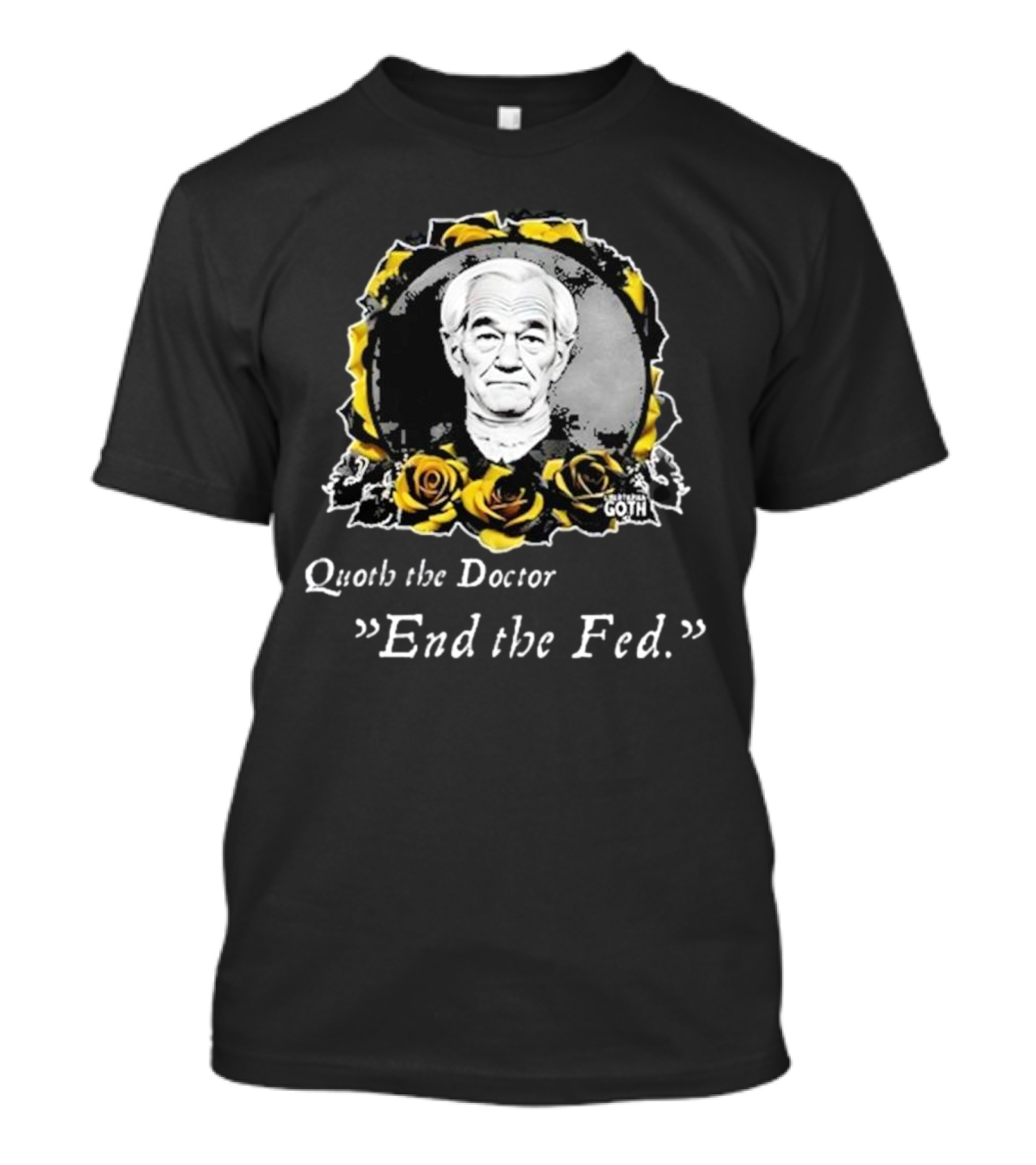 Libertarian Gothic Quoth The Doctor End The Fed Roses T-Shirt