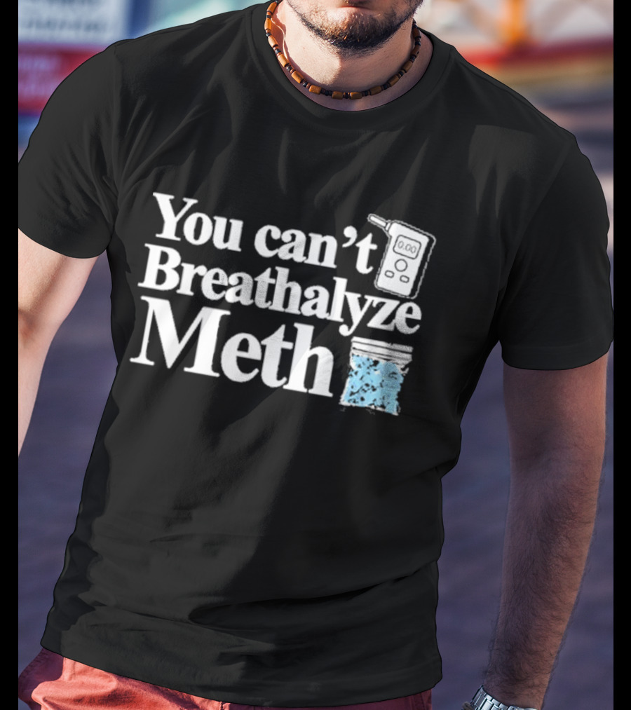 You Can't Breathalyze Meth Digital Breathalyzer Baggy Text T-Shirt