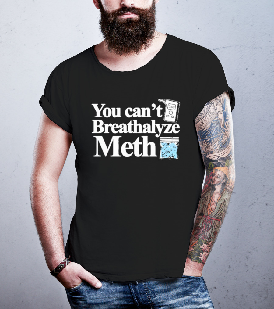 You Can't Breathalyze Meth Digital Breathalyzer Baggy Text T-Shirt