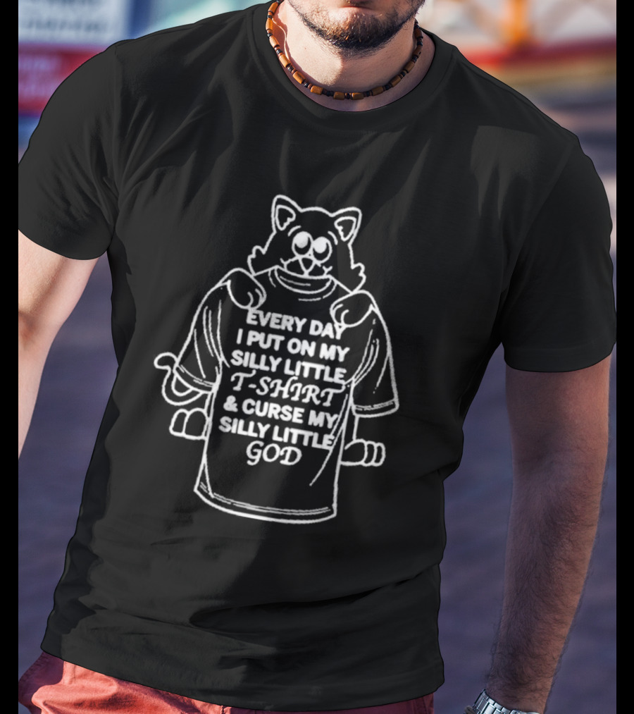 Every Day I Put On My Silly Little T-Shirt And Curse My Silly Little God Cat T-Shirt