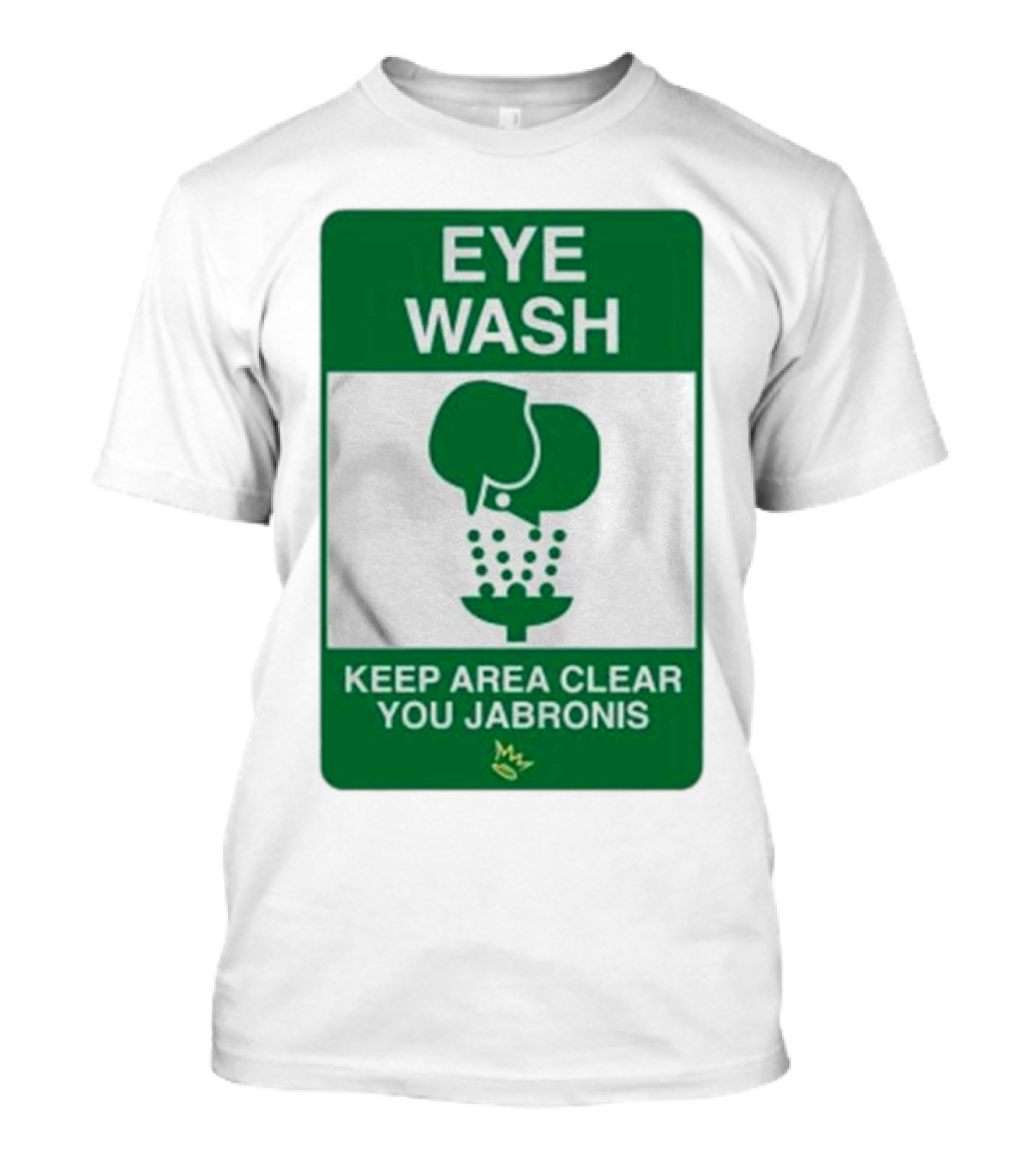 Eye Wash Keep Area Clear You Jabronis Sign With Safety Icon On Green Background T-Shirt
