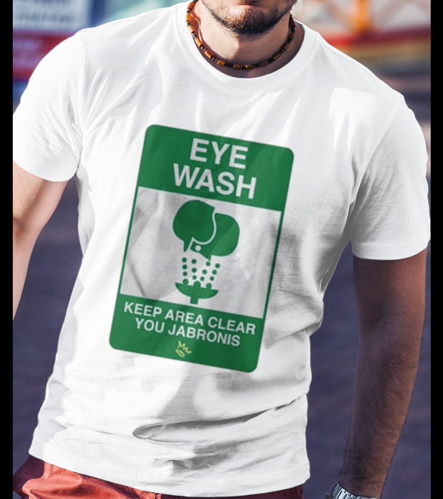 Eye Wash Keep Area Clear You Jabronis Sign With Safety Icon On Green Background T-Shirt