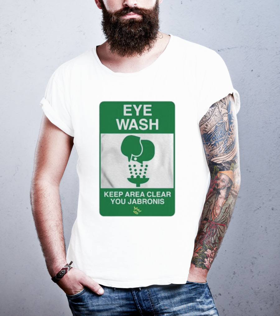 Eye Wash Keep Area Clear You Jabronis Sign With Safety Icon On Green Background T-Shirt