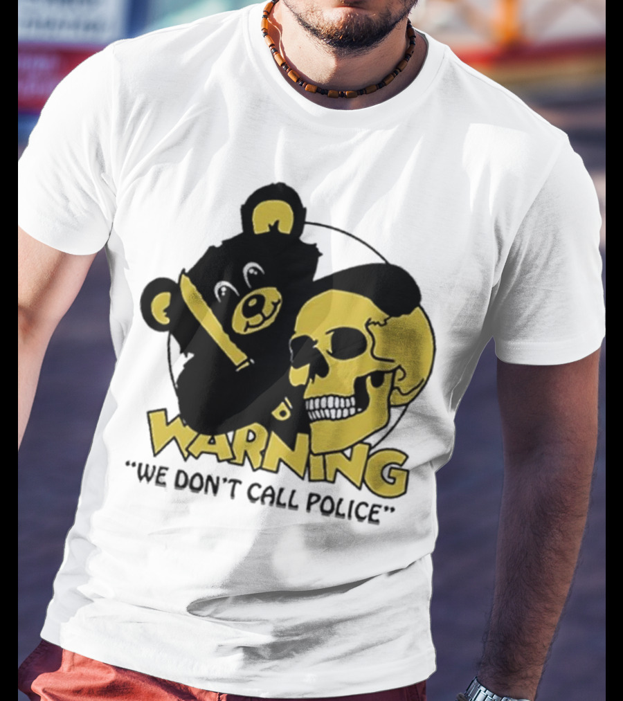 WARNING We Don't Call Police Bear And Skull T-Shirt