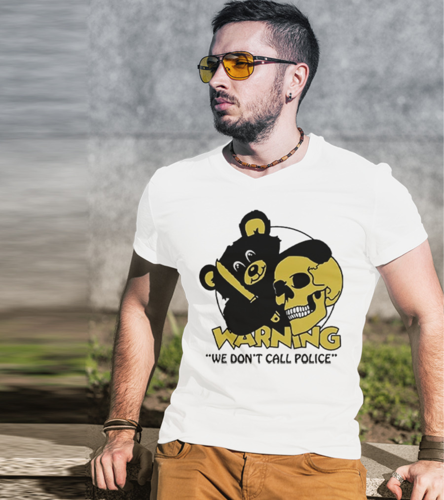 WARNING We Don't Call Police Bear And Skull T-Shirt