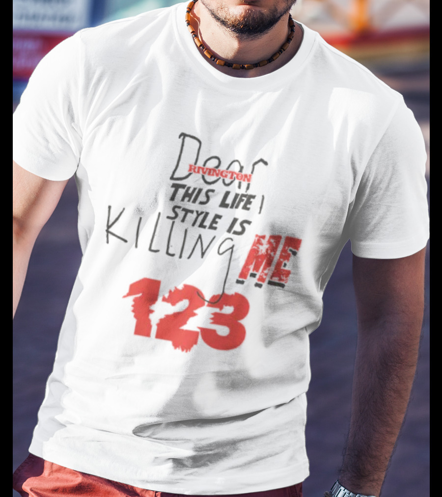 Dear Rivington This Life Style Is Killing Me 123 T-Shirt