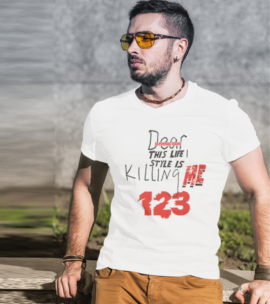 Dear Rivington This Life Style Is Killing Me 123 T-Shirt