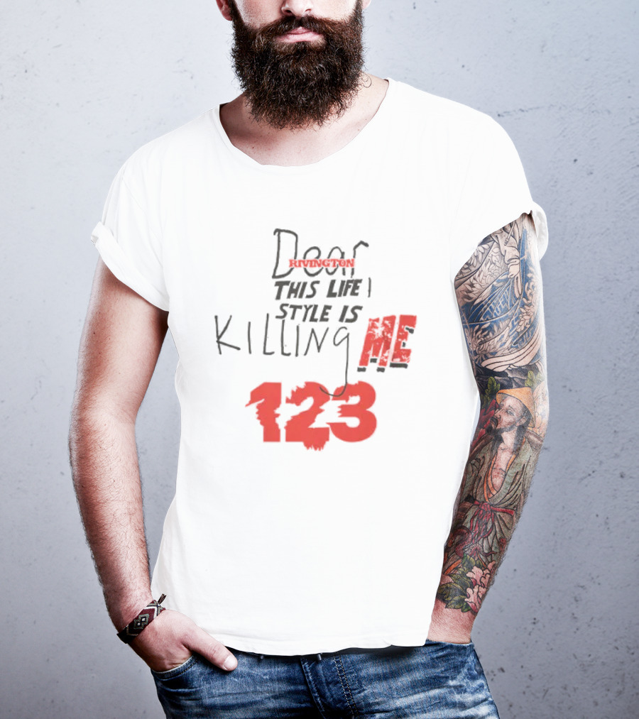 Dear Rivington This Life Style Is Killing Me 123 T-Shirt