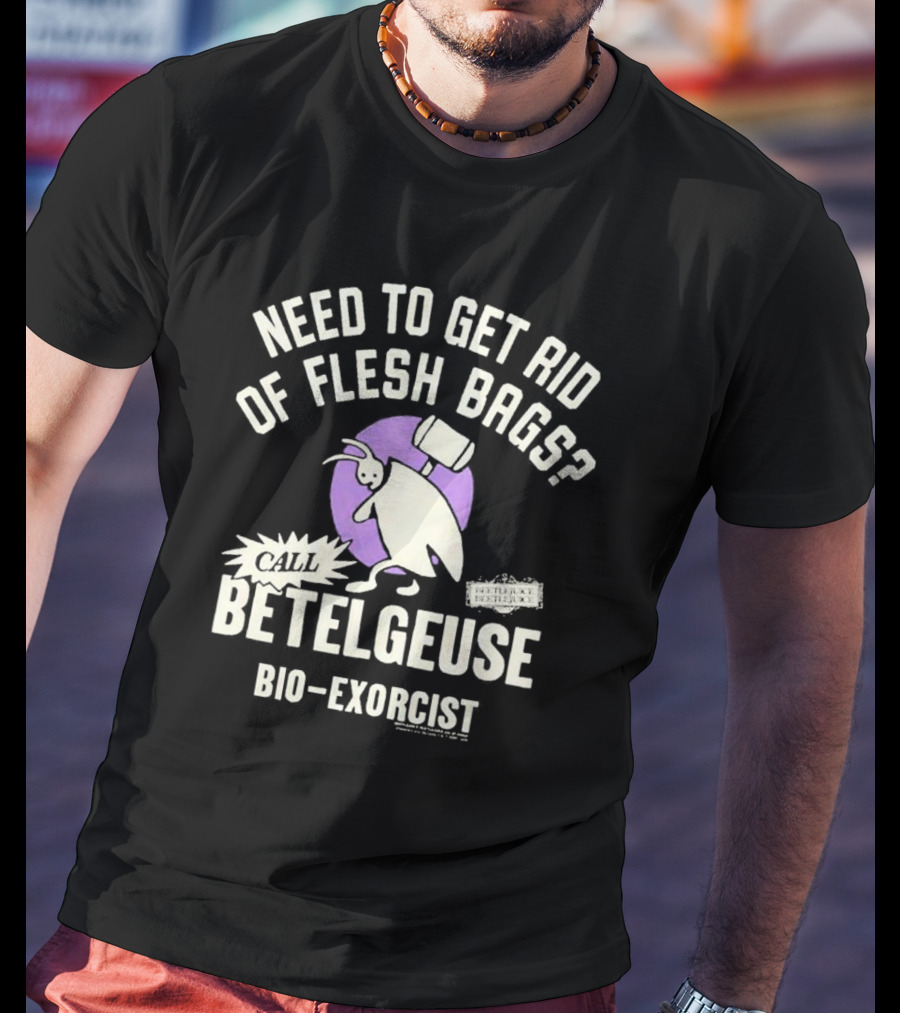 Need To Get Rid Of Flesh Bags Call Betelgeuse Bio-Exorcist T-Shirt