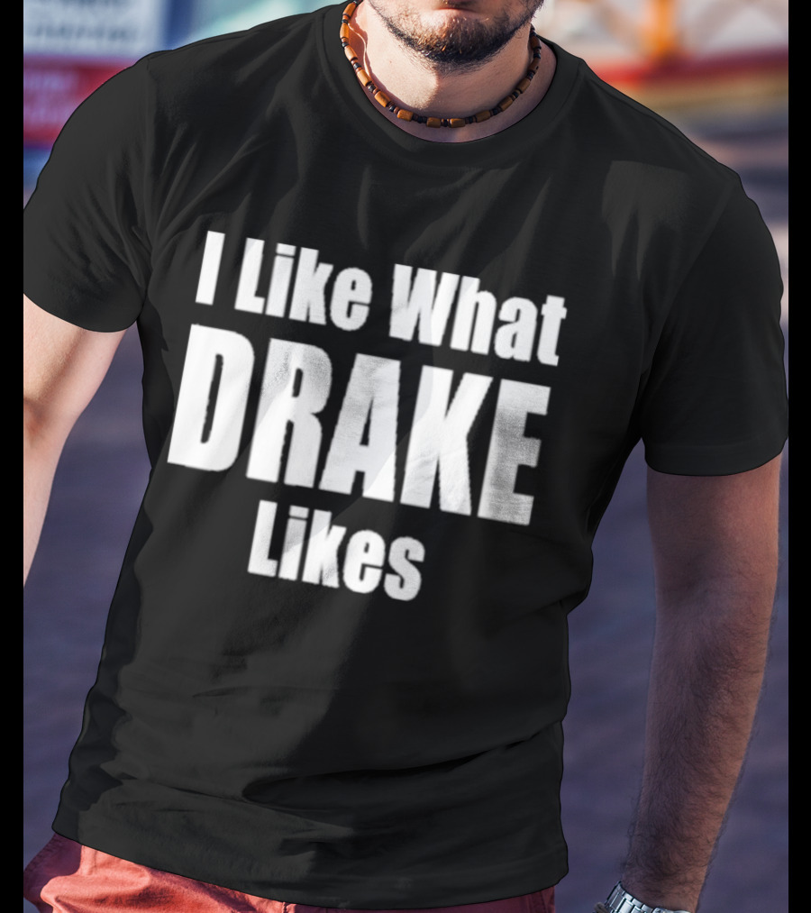 I Like What Drake Likes Text T-Shirt