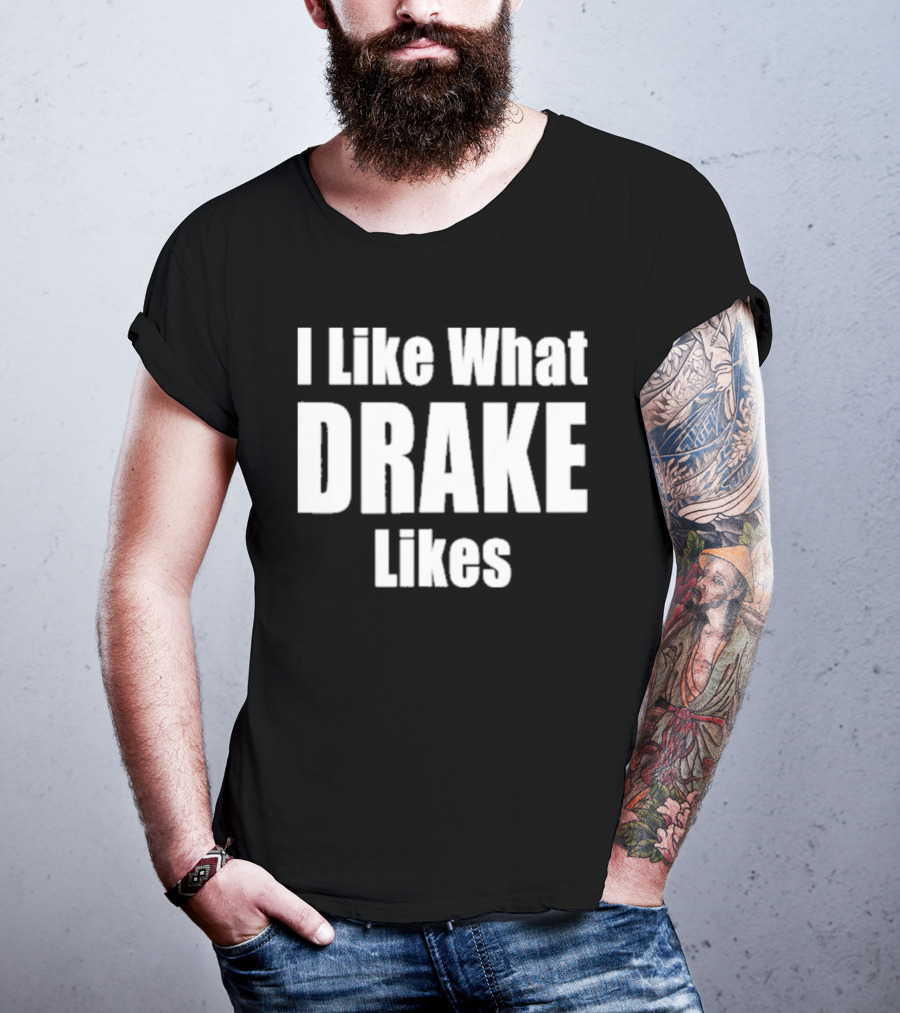I Like What Drake Likes Text T-Shirt