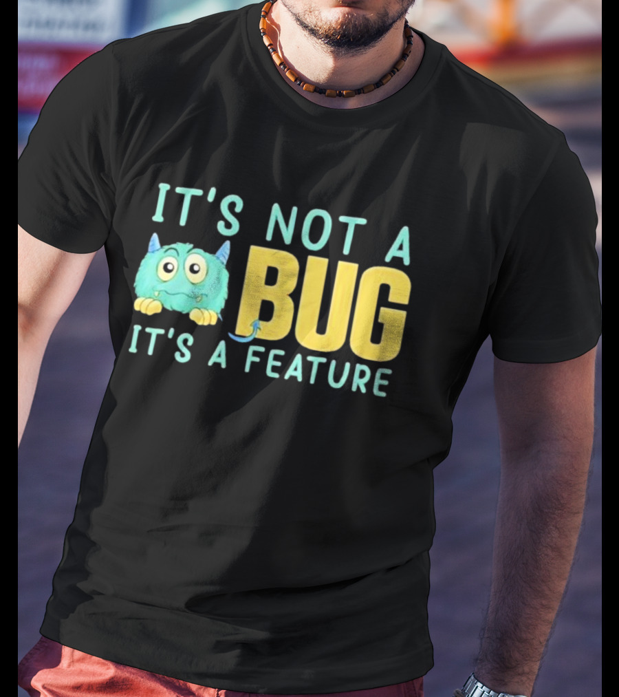 IT'S NOT A BUG IT'S A FEATURE Monster T-Shirt