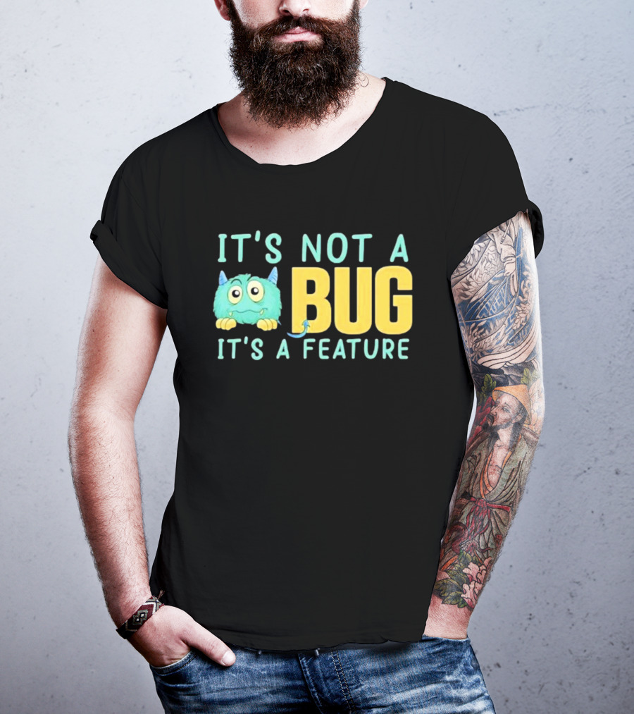 IT'S NOT A BUG IT'S A FEATURE Monster T-Shirt