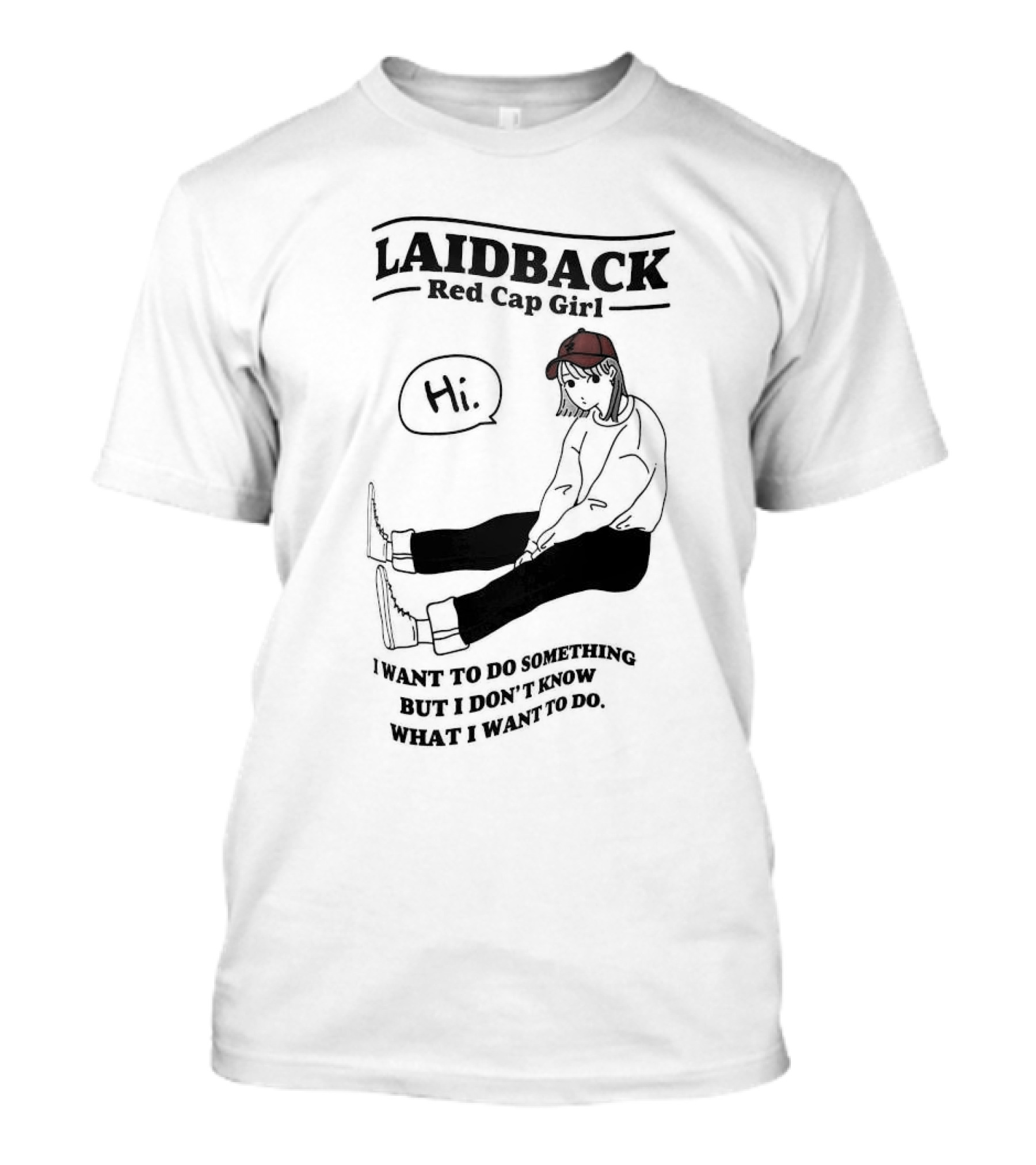 Laidback Red Cap Girl Hi I Want To Do Something But I Don’t Know What I Want To Do T-Shirt