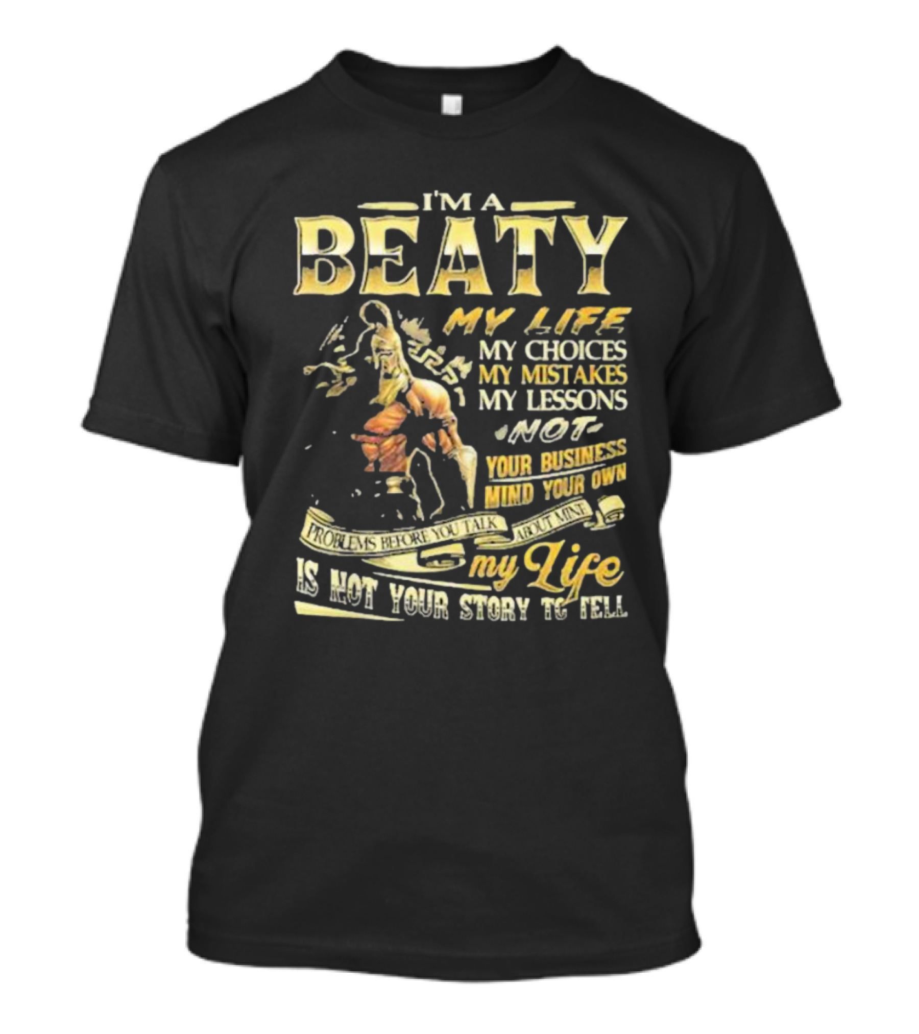 I’m A Beaty My Life My Choices My Mistakes My Lessons My Life Is Not Your Story To Tell T-Shirt