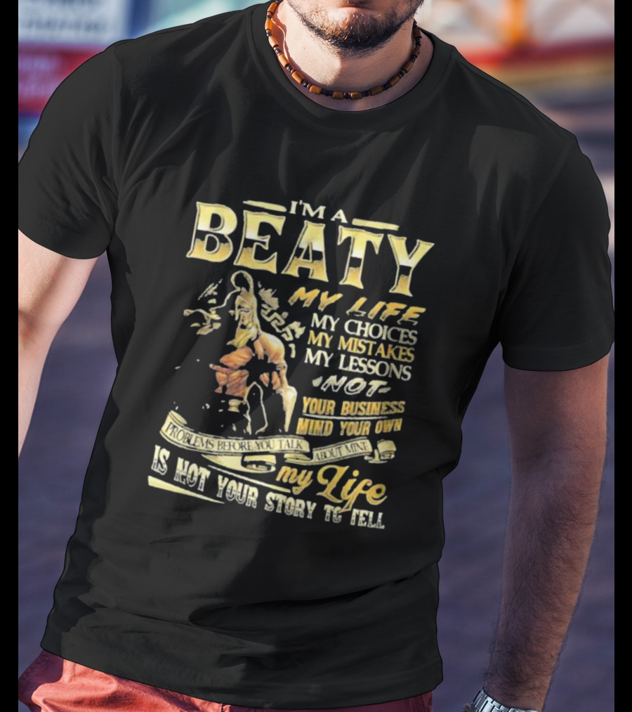 I’m A Beaty My Life My Choices My Mistakes My Lessons My Life Is Not Your Story To Tell T-Shirt