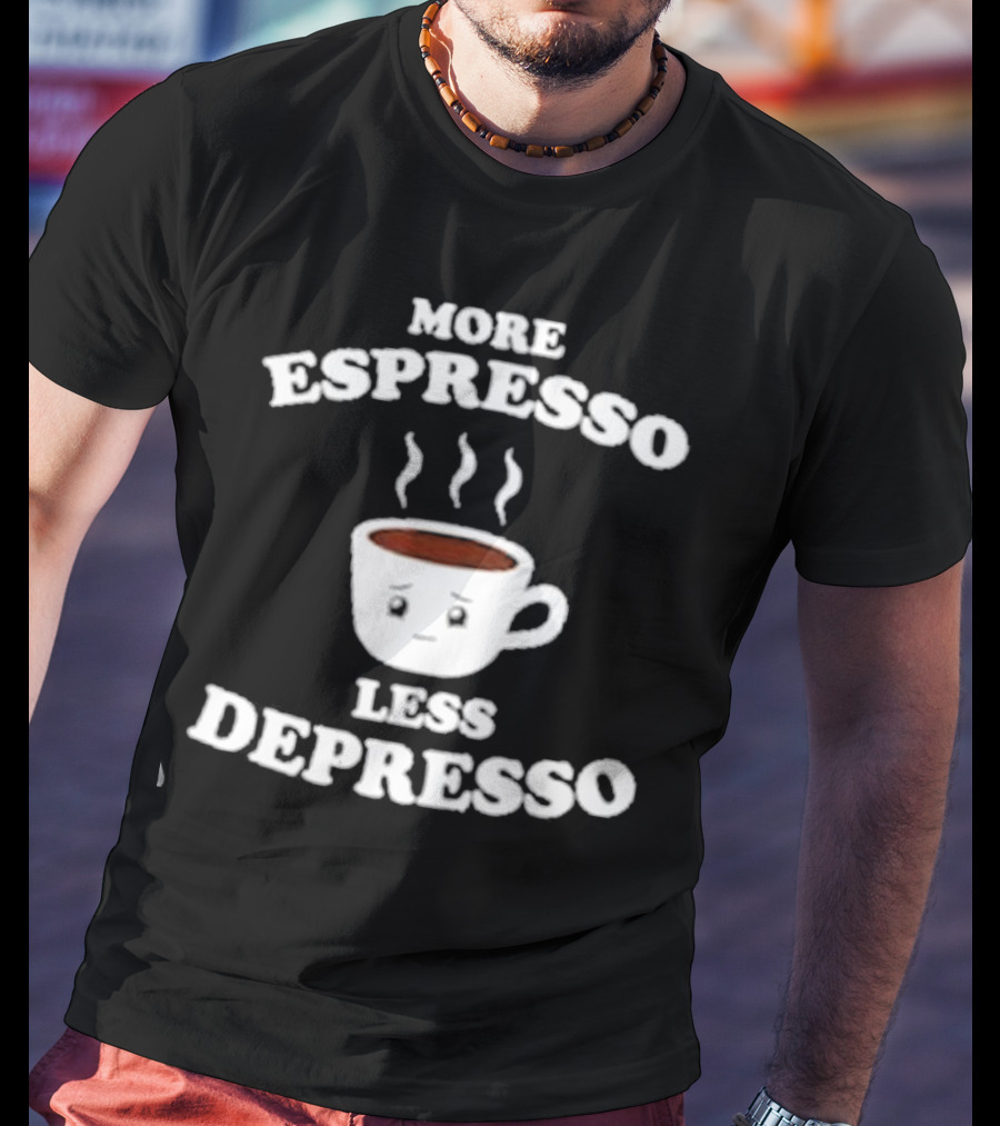 More Espresso Less Depresso Coffee Cup With Steam And Face T-Shirt