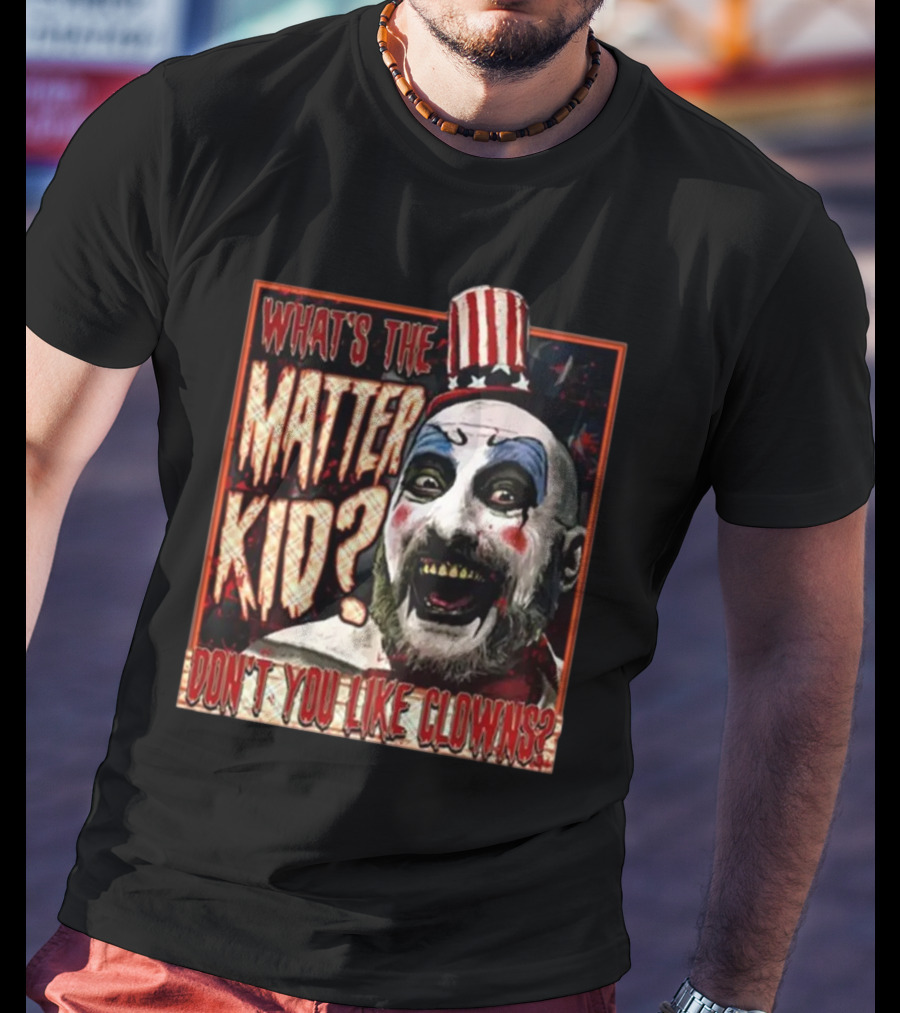 What's The Matter Kid Don't You Like Clowns Captain Spaulding T-Shirt