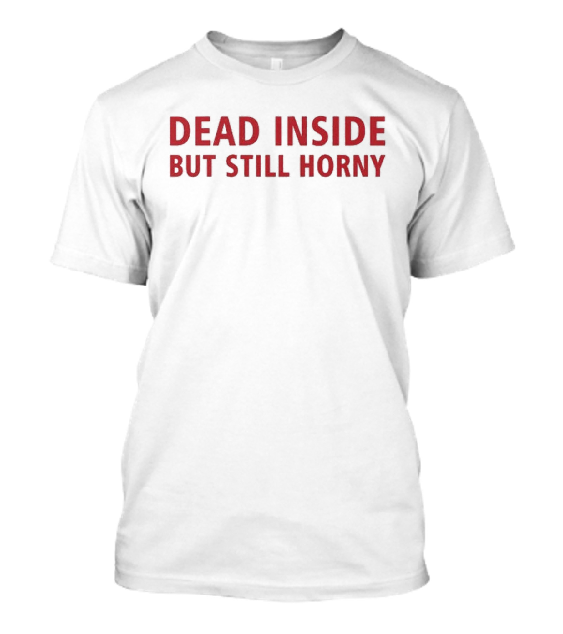 Dead Inside But Still Horny Bold Red Textquote T-Shirt
