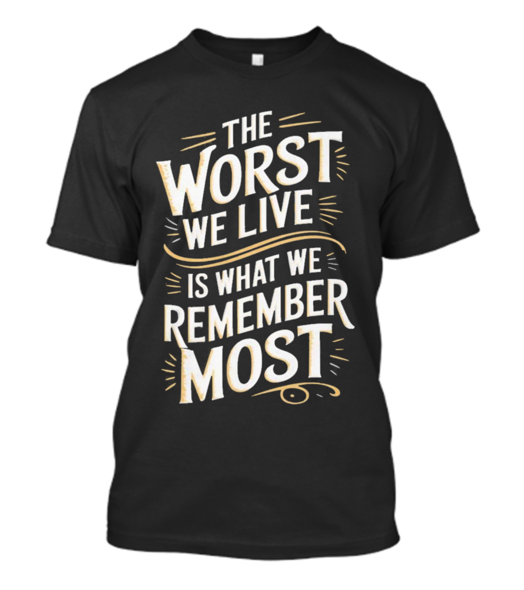 The Worst We Live Is What We Remember Most T-Shirt