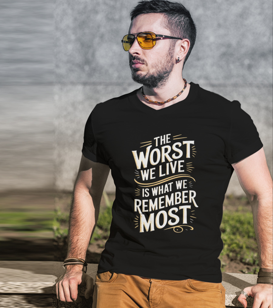 The Worst We Live Is What We Remember Most T-Shirt