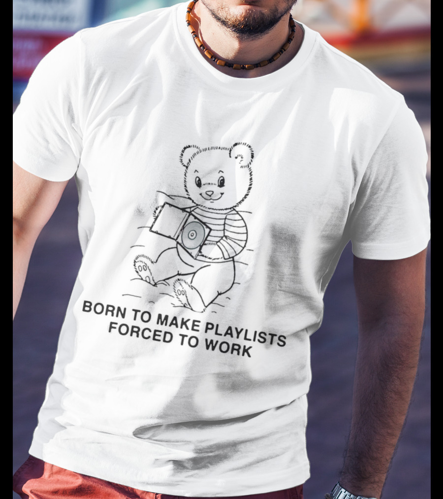 Born To Make Playlists Forced To Work Teddy Bear With Record Player T-Shirt