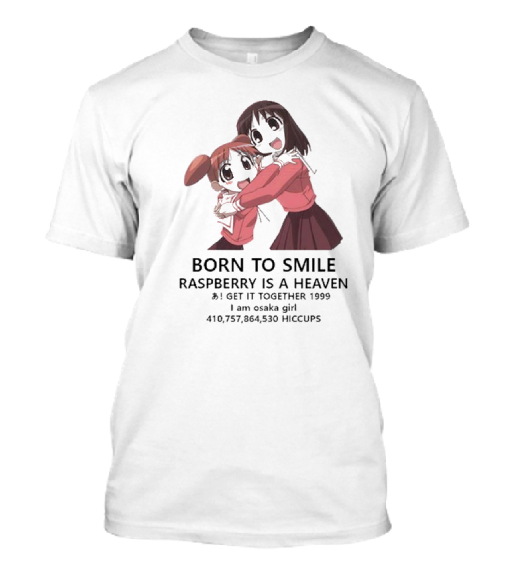 BORN TO SMILE RASPBERRY IS A HEAVEN I GET IT TOGETHER 1999 I Am Osaka Girl 410,757,864,530 HICCUPS T-Shirt