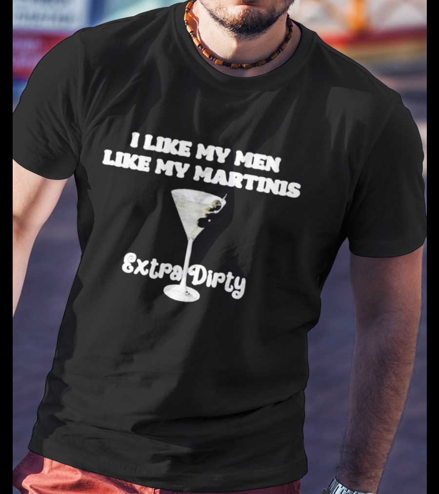 I Like My Men Like My Martinis Extra Dirty Martini Glass Olive T-Shirt