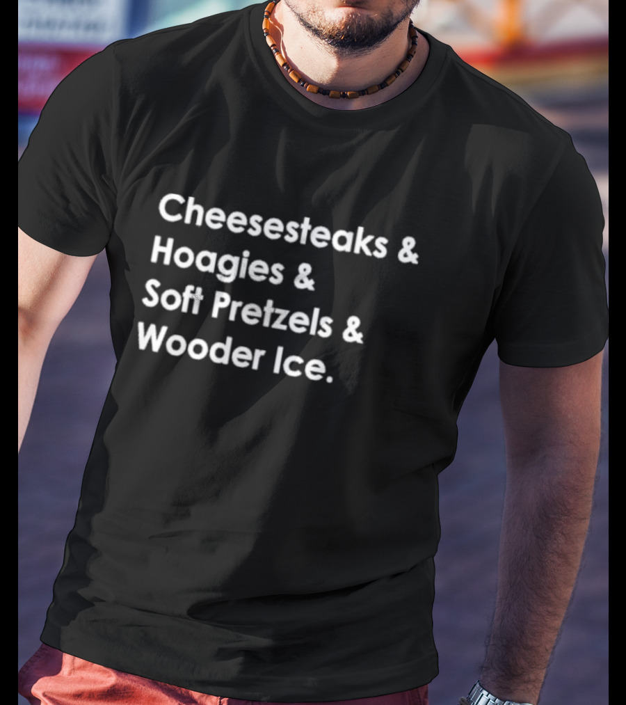 Fitdadceo Cheesesteaks Hoagies Soft Pretzels Wooder Ice T-Shirt