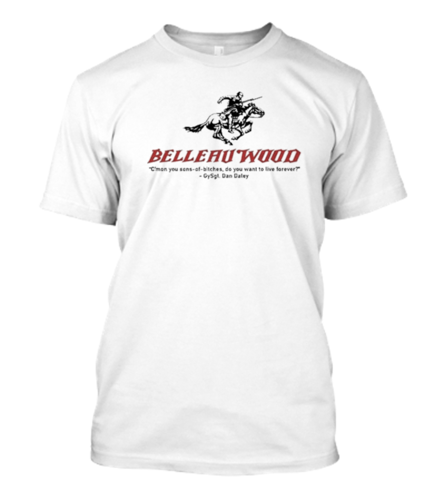 Belleau Wood C'mon You Sons-of-Bitches, Do You Want To Live Forever? GySgt Dan Daley T-Shirt