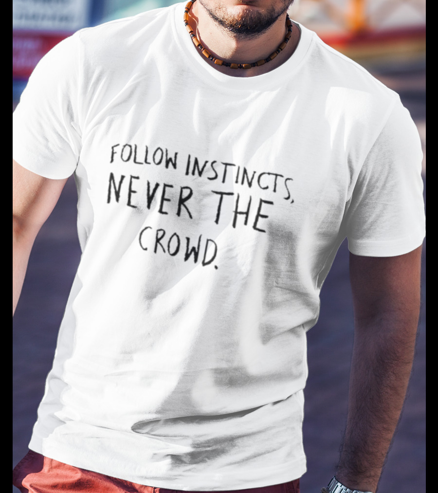 Follow Instincts Never The Crowd Text T-Shirt