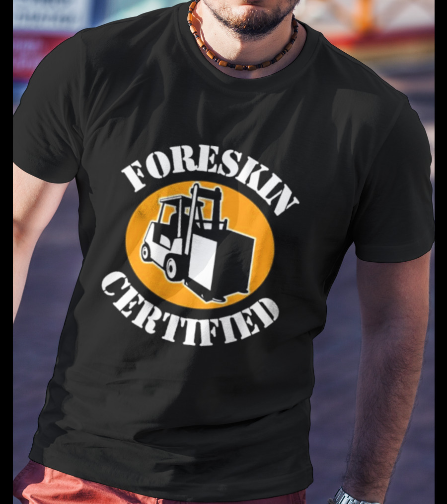 FORESKIN CERTIFIED Forklift Operator Badge T-Shirt